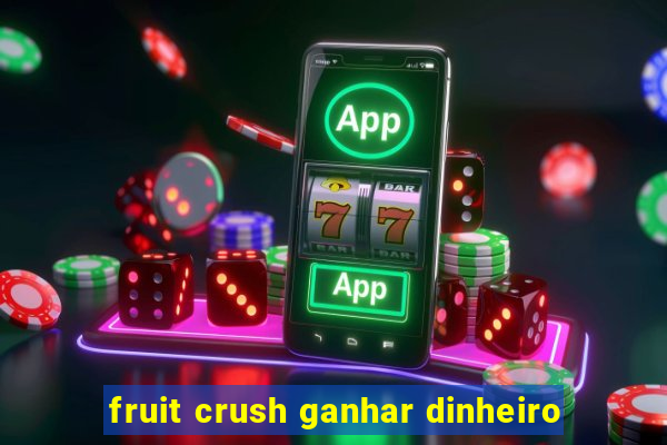 fruit crush ganhar dinheiro